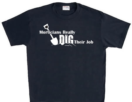 Morticians Really Dig Their Job Tshirt